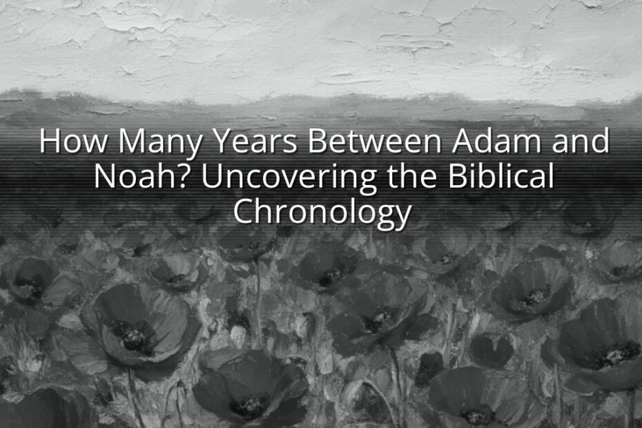 How Many Years Between Adam and Noah? Uncovering the Biblical Chronology