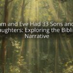 Adam and Eve Had 33 Sons and 23 Daughters: Exploring the Biblical Narrative