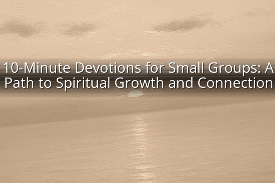 10-Minute Devotions for Small Groups: A Path to Spiritual Growth and Connection
