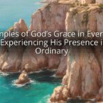 Examples of God’s Grace in Everyday Life: Experiencing His Presence in the Ordinary