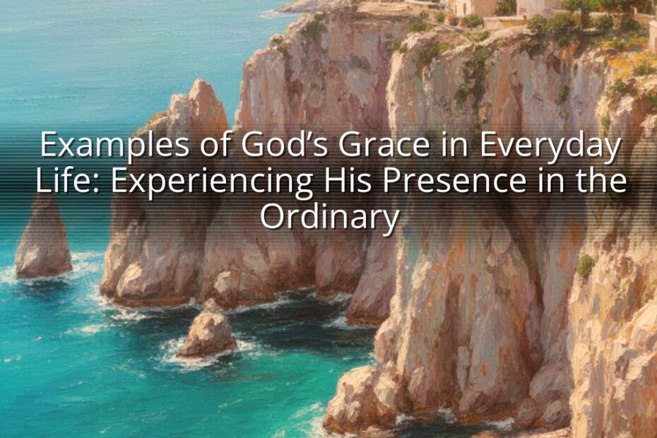 Examples of God’s Grace in Everyday Life: Experiencing His Presence in the Ordinary