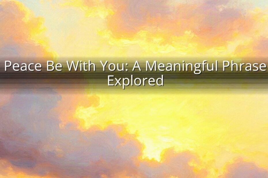 Peace Be With You: A Meaningful Phrase Explored