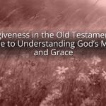 Forgiveness in the Old Testament: A Guide to Understanding God's Mercy and Grace Forgiveness in the Old Testament: A Guide to Understanding God’s Mercy and Grace
