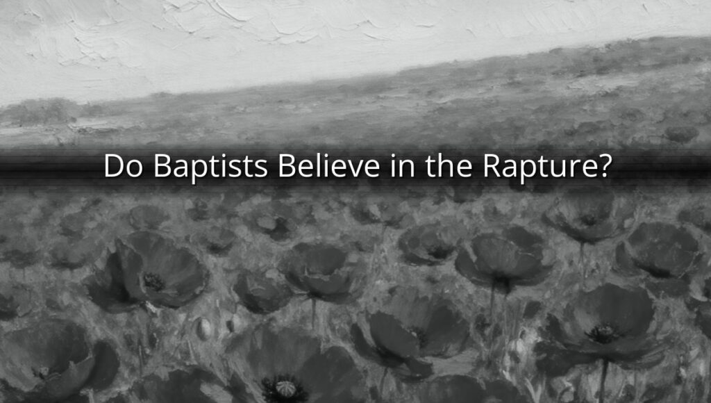 Do Baptists Believe in the Rapture?