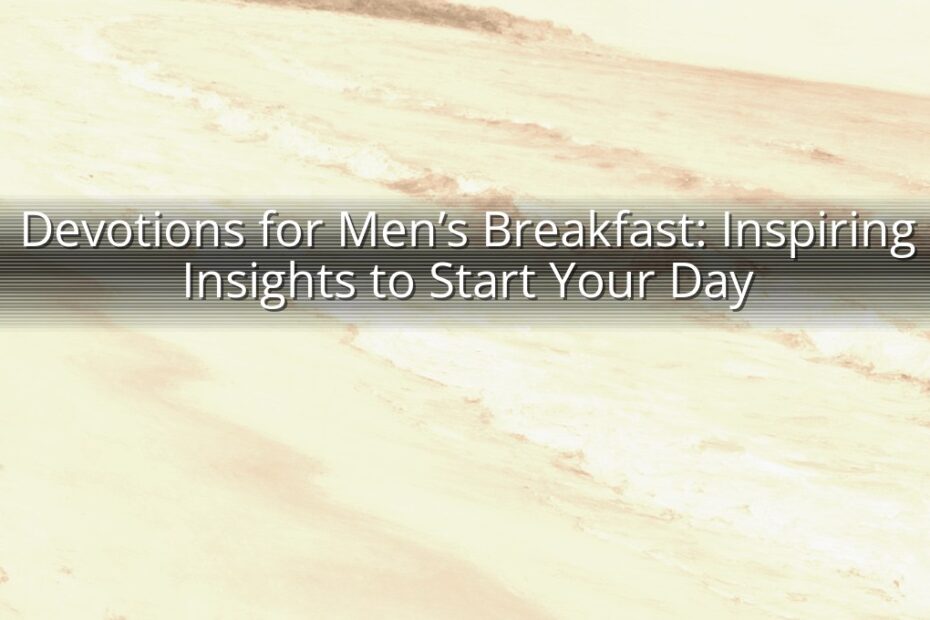Devotions for Men’s Breakfast: Inspiring Insights to Start Your Day