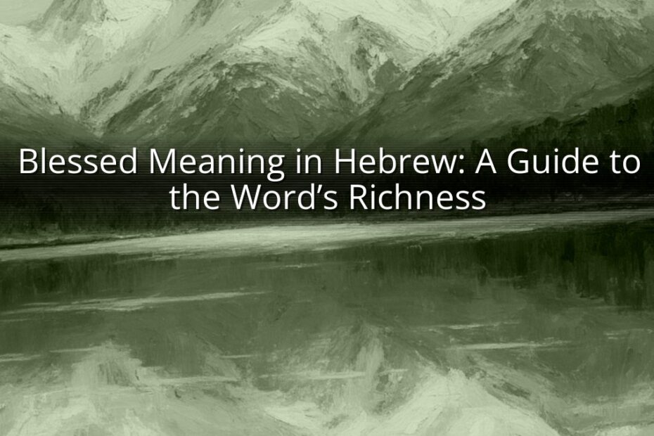 Blessed Meaning in Hebrew: A Guide to the Word’s Richness