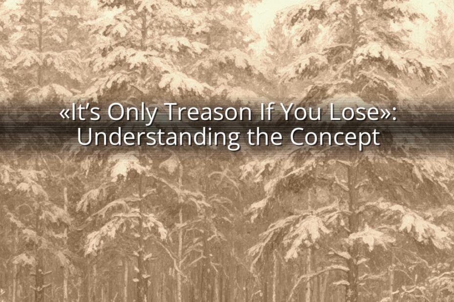 «It’s Only Treason If You Lose»: Understanding the Concept