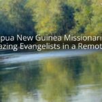 Papua New Guinea Missionaries: Trailblazing Evangelists in a Remote Land