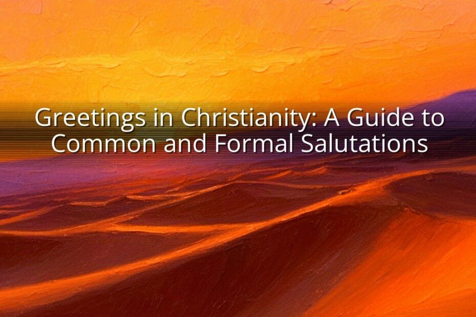 Greetings in Christianity: A Guide to Common and Formal Salutations