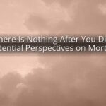 There Is Nothing After You Die: Existential Perspectives on Mortality