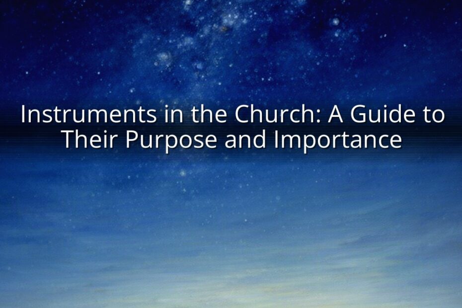Instruments in the Church: A Guide to Their Purpose and Importance