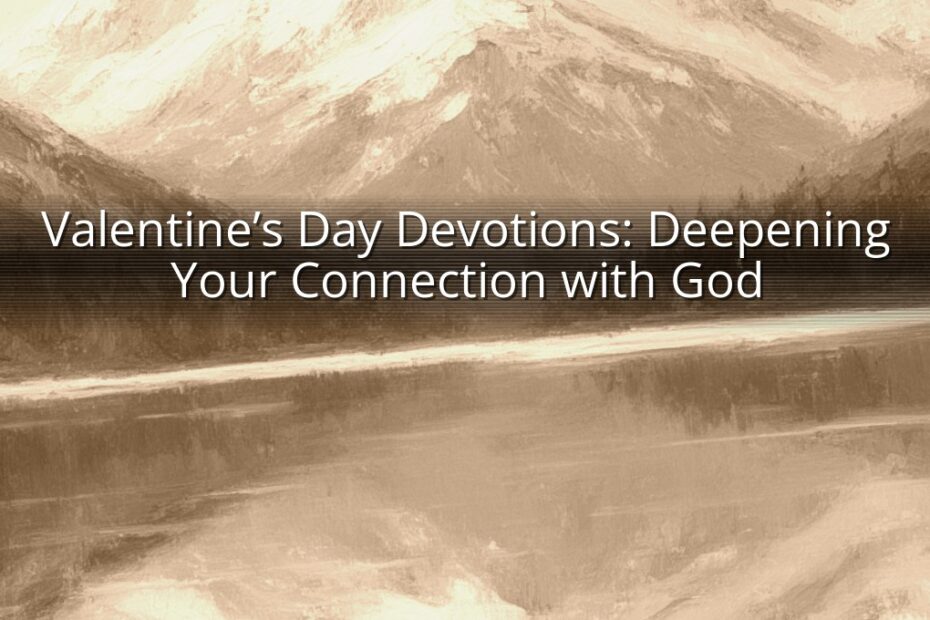 Valentine’s Day Devotions: Deepening Your Connection with God