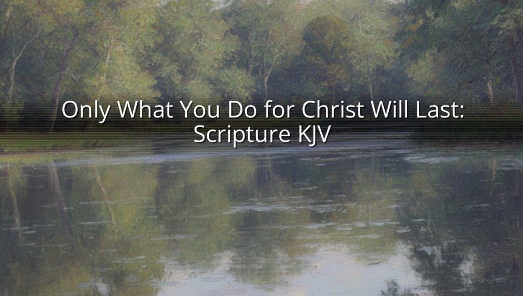 Only What You Do for Christ Will Last: Scripture KJV