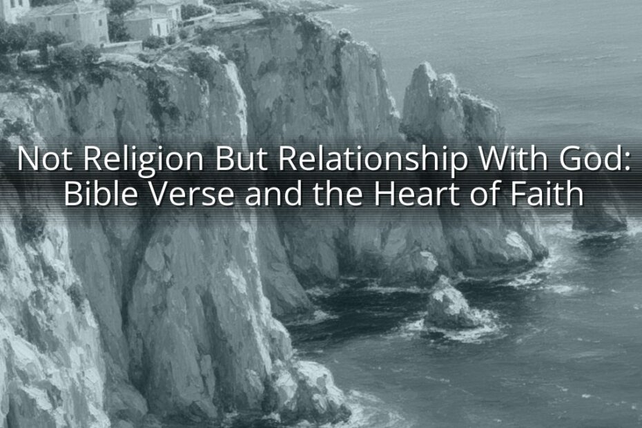 Not Religion But Relationship With God: Bible Verse and the Heart of Faith
