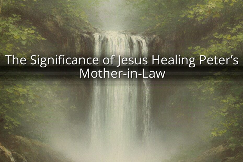 The Significance of Jesus Healing Peter’s Mother-in-Law