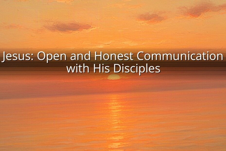 Jesus: Open and Honest Communication with His Disciples