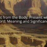 Absent from the Body, Present with the Lord: Meaning and Significance Absent from the Body, Present with the Lord: Meaning and Significance