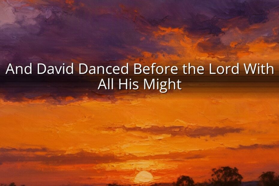 And David Danced Before the Lord With All His Might