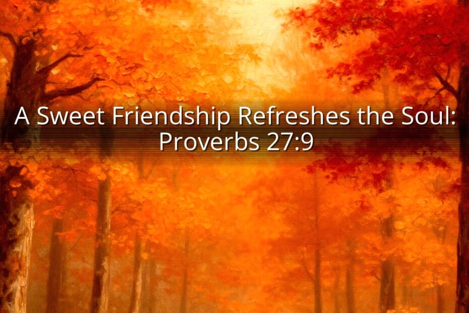 A Sweet Friendship Refreshes the Soul: Proverbs 27:9