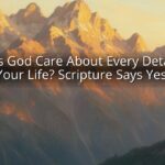 Does God Care About Every Detail of Your Life? Scripture Says Yes! Does God Care About Every Detail of Your Life? Scripture Says Yes!