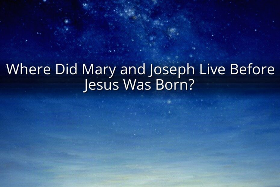 Where Did Mary and Joseph Live Before Jesus Was Born?