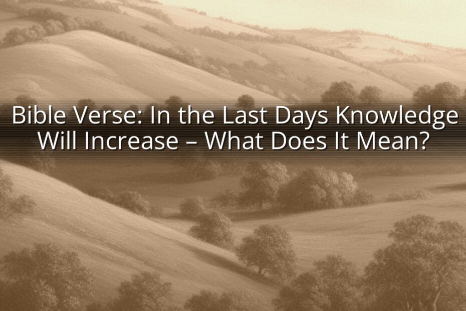 Bible Verse: In the Last Days Knowledge Will Increase – What Does It Mean?