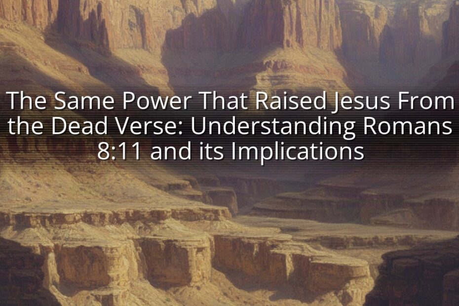 The Same Power That Raised Jesus From the Dead Verse: Understanding Romans 8:11 and its Implications