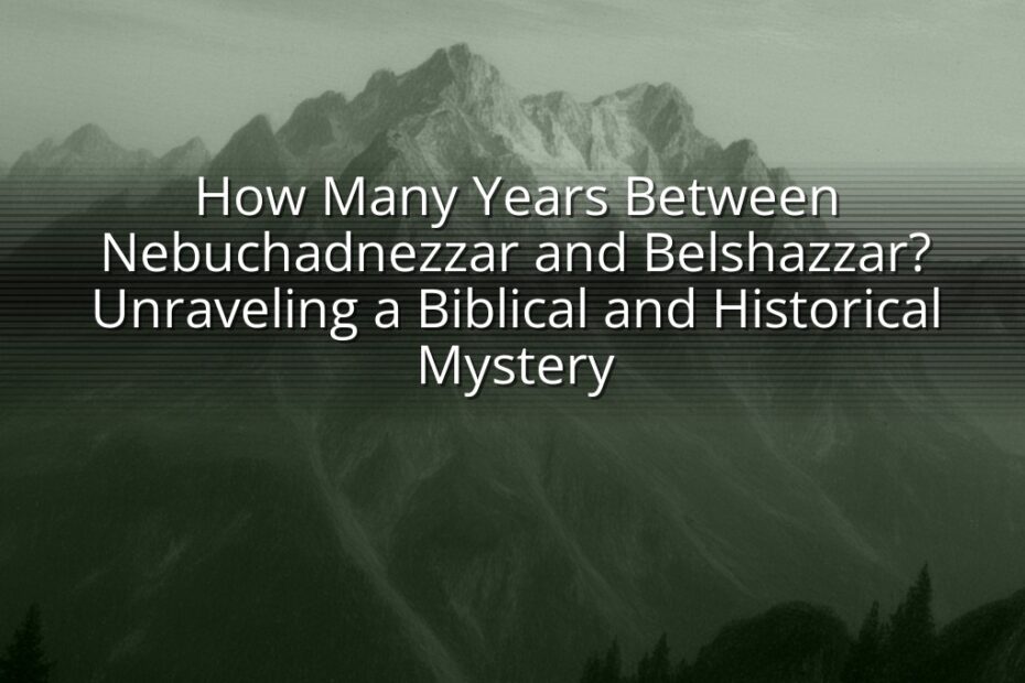 How Many Years Between Nebuchadnezzar and Belshazzar? Unraveling a Biblical and Historical Mystery