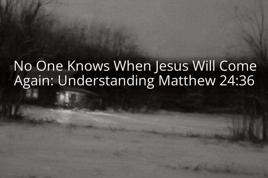 No One Knows When Jesus Will Come Again: Understanding Matthew 24:36