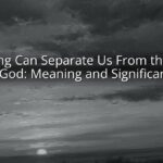 Nothing Can Separate Us From the Love of God: Meaning and Significance