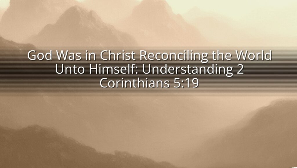 God Was in Christ Reconciling the World Unto Himself: Understanding 2 Corinthians 5:19
