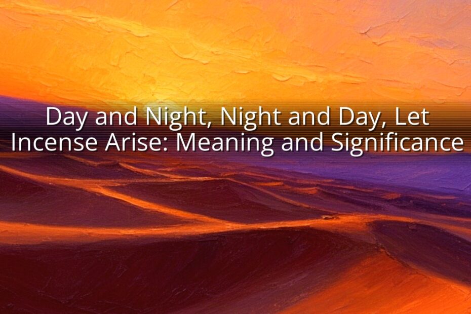 Day and Night, Night and Day, Let Incense Arise: Meaning and Significance