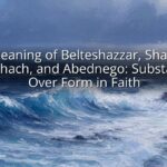 The Meaning of Belteshazzar, Shadrach, Meshach, and Abednego: Substance Over Form in Faith
