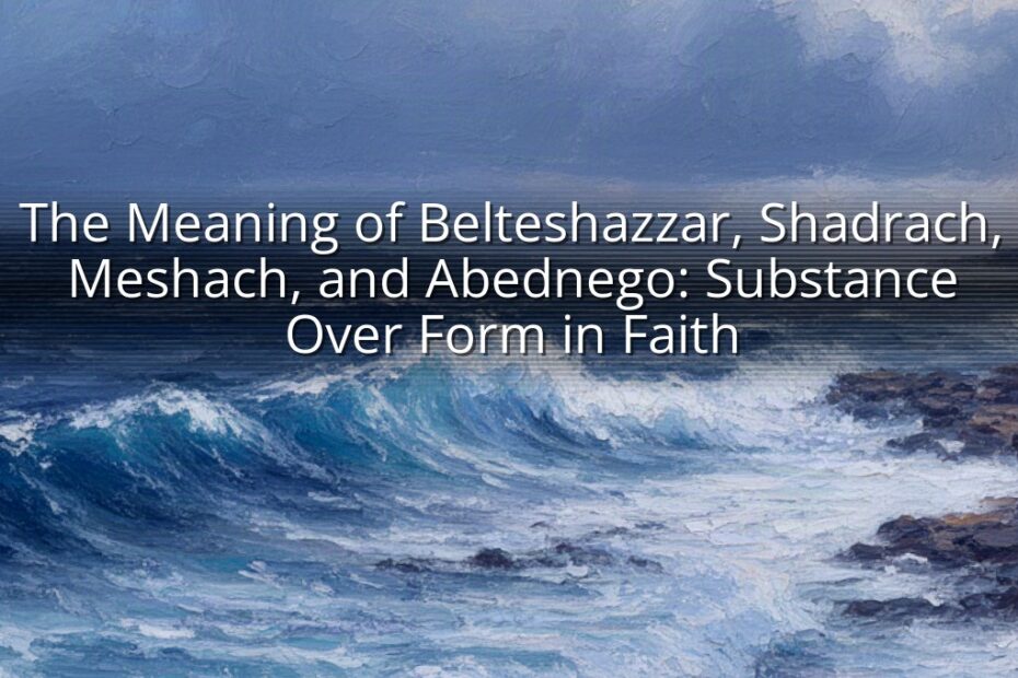 The Meaning of Belteshazzar, Shadrach, Meshach, and Abednego: Substance Over Form in Faith