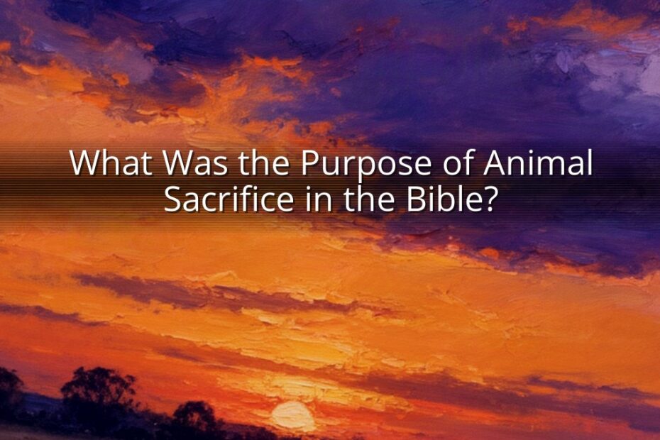 What Was the Purpose of Animal Sacrifice in the Bible?