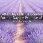 Your Latter Days Will Be Greater Than Your Former Days: A Promise of Hope and Growth Your Latter Days Will Be Greater Than Your Former Days: A Promise of Hope and Growth