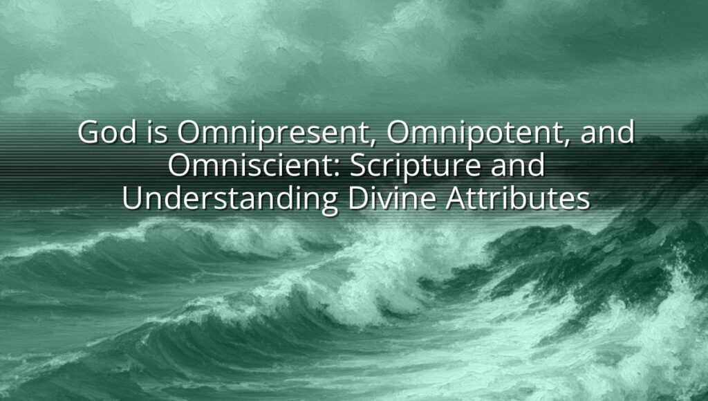 God is Omnipresent, Omnipotent, and Omniscient: Scripture and Understanding Divine Attributes