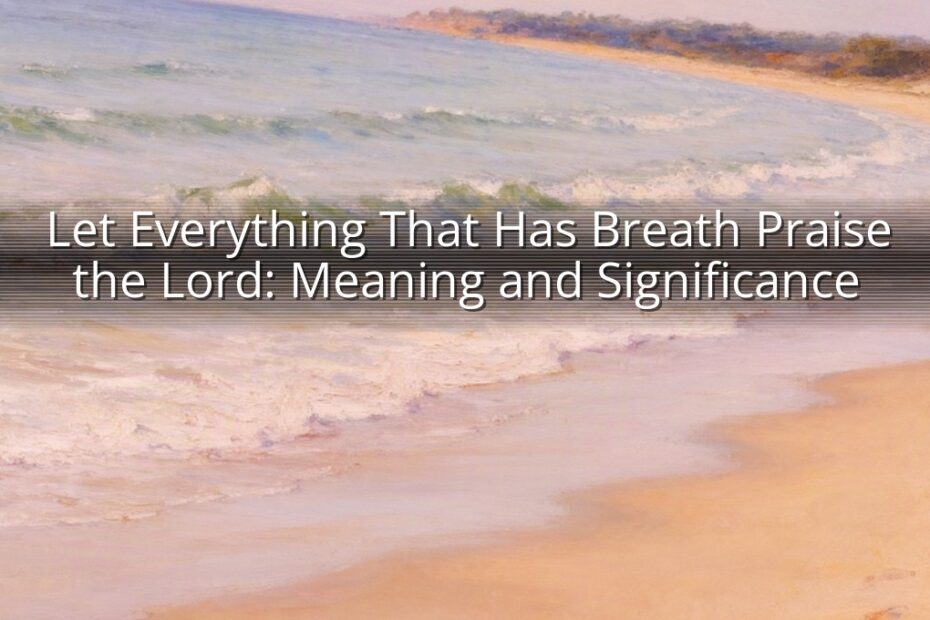Let Everything That Has Breath Praise the Lord: Meaning and Significance