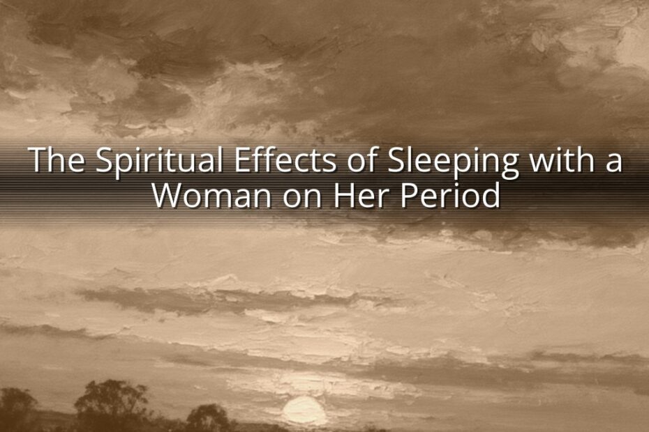 The Spiritual Effects of Sleeping with a Woman on Her Period