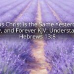 Jesus Christ is the Same Yesterday, Today, and Forever KJV: Understanding Hebrews 13:8