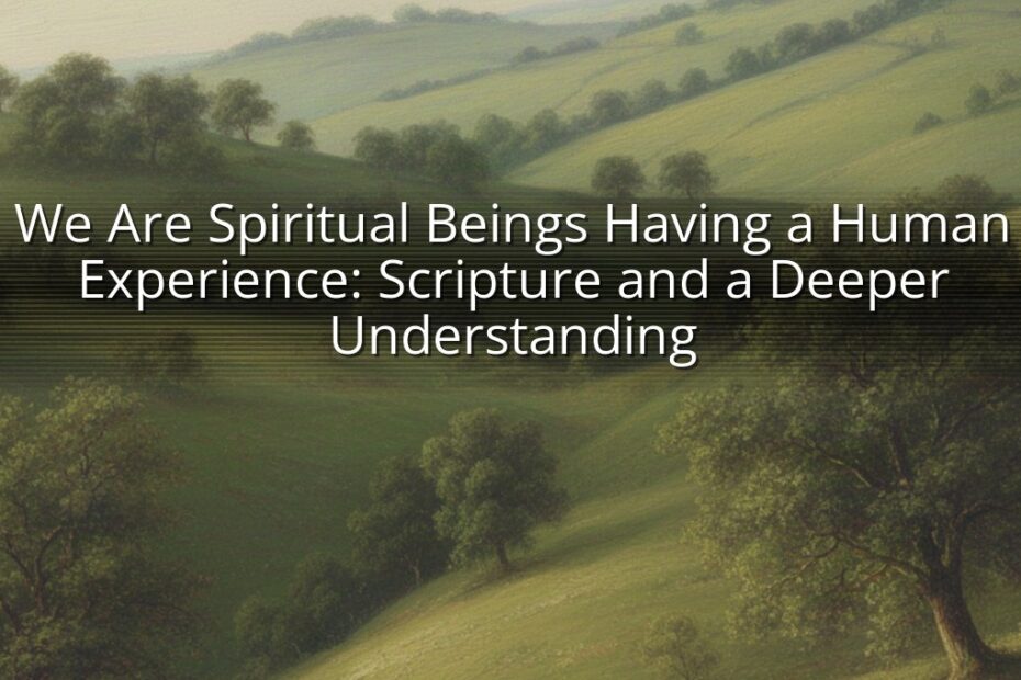 We Are Spiritual Beings Having a Human Experience: Scripture and a Deeper Understanding