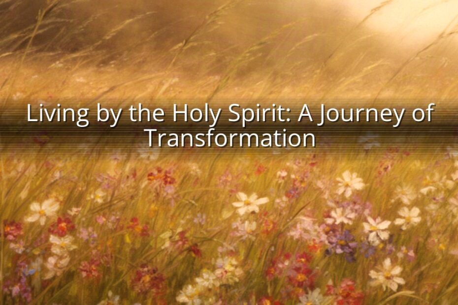 Living by the Holy Spirit: A Journey of Transformation
