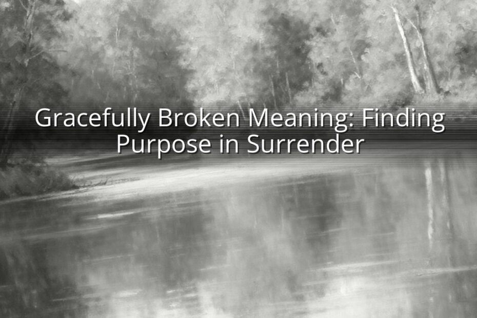 Gracefully Broken Meaning: Finding Purpose in Surrender
