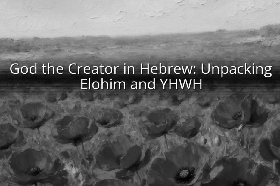 God the Creator in Hebrew: Unpacking Elohim and YHWH