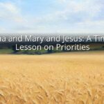 Martha and Mary and Jesus: A Timeless Lesson on Priorities Martha and Mary and Jesus: A Timeless Lesson on Priorities