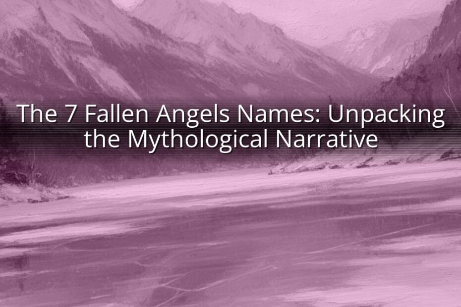 The 7 Fallen Angels Names: Unpacking the Mythological Narrative