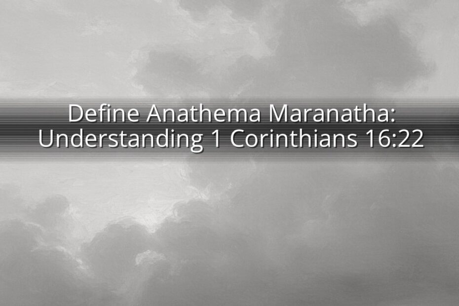 Define Anathema Maranatha: Understanding 1 Corinthians 16:22