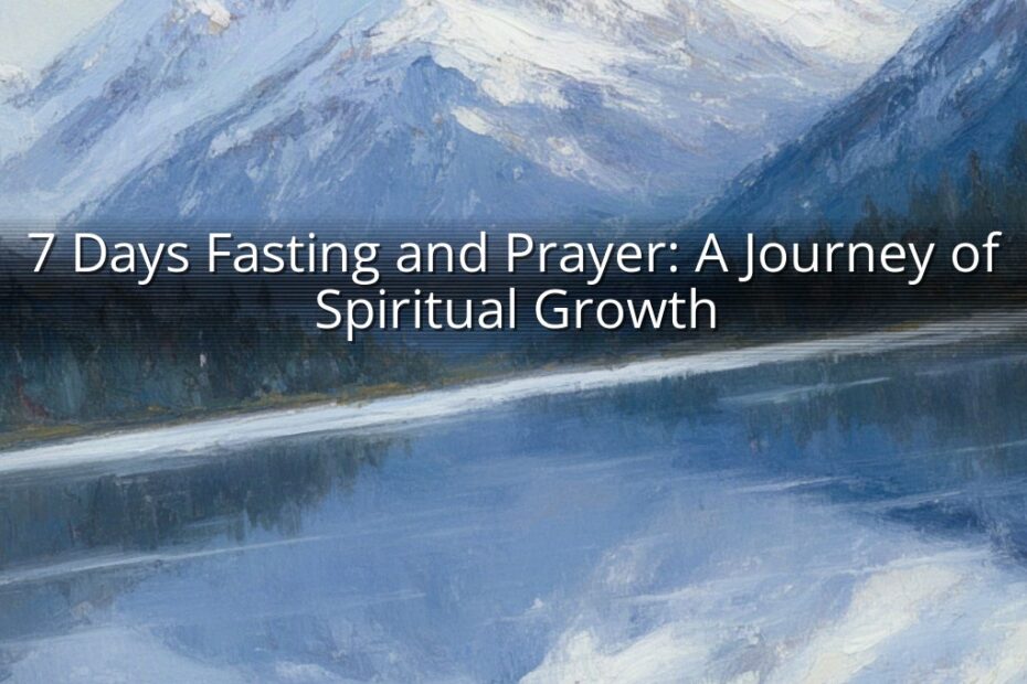 7 Days Fasting and Prayer: A Journey of Spiritual Growth