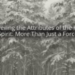 Unveiling the Attributes of the Holy Spirit: More Than Just a Force