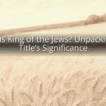 Is Jesus King of the Jews? Unpacking the Title’s Significance